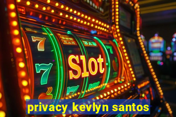 privacy kevlyn santos